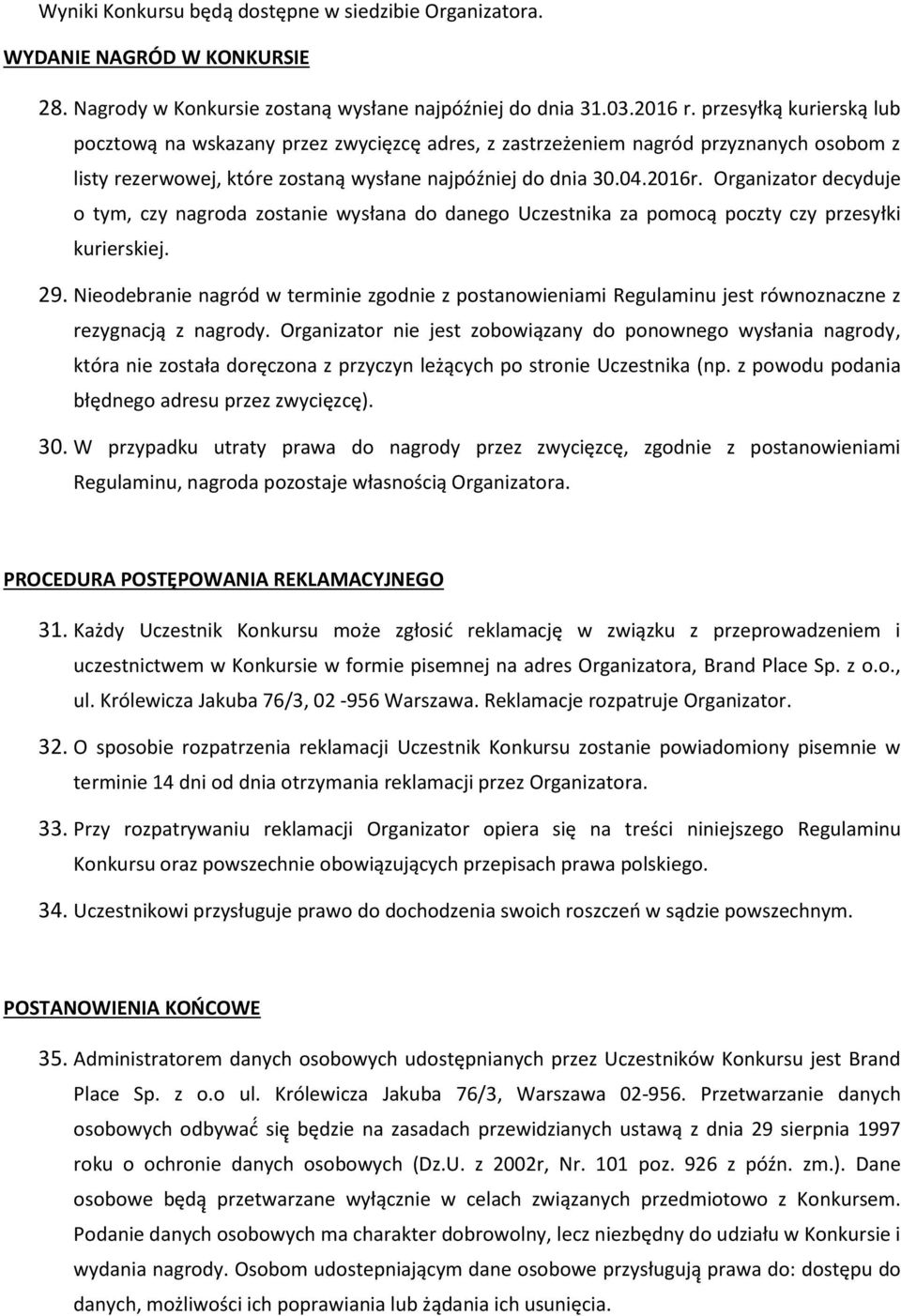 Organizator decyduje o tym, czy nagroda zostanie wysłana do danego Uczestnika za pomocą poczty czy przesyłki kurierskiej. 29.