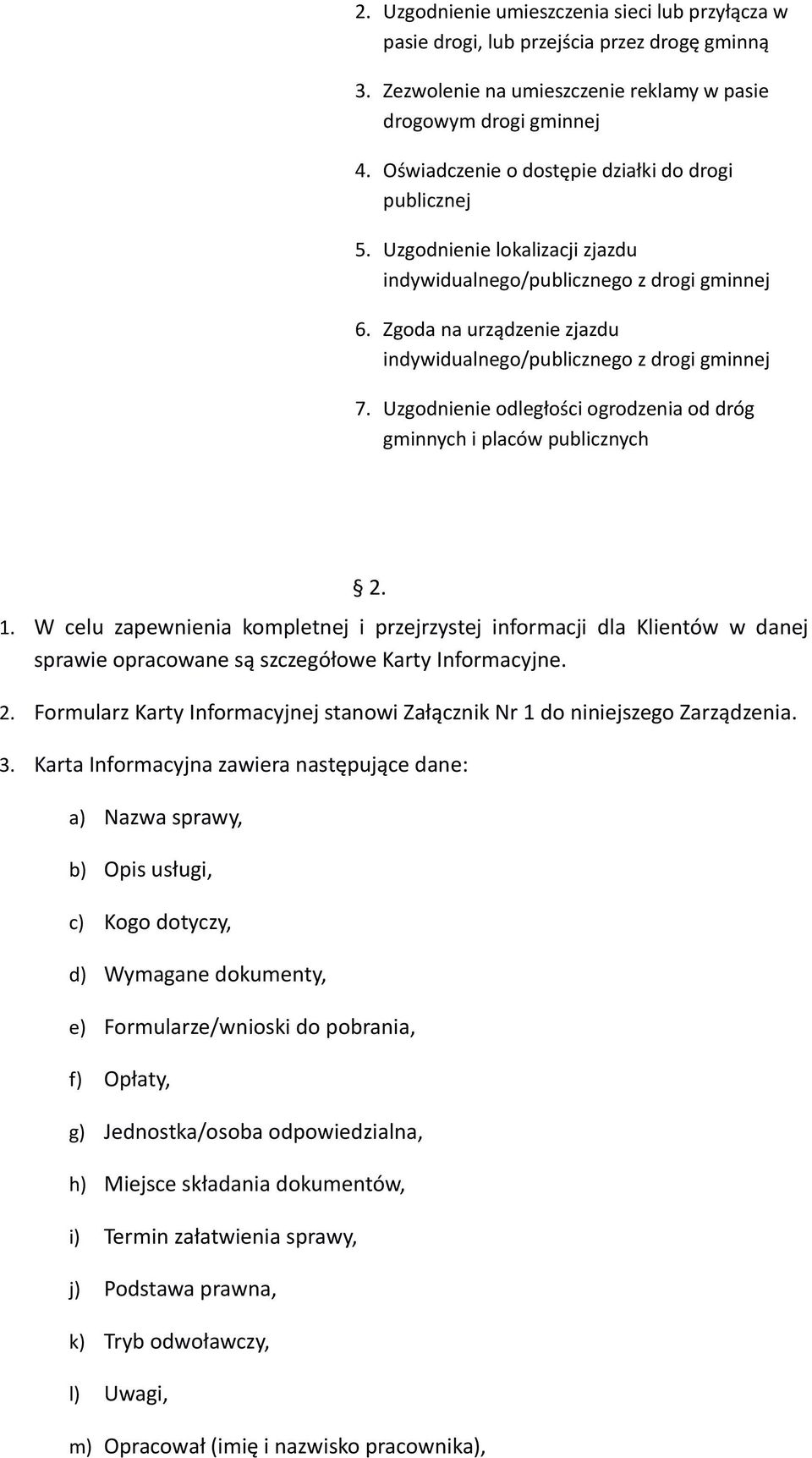 Zgoda na urządzenie zjazdu indywidualnego/publicznego z drogi gminnej 7. Uzgodnienie odległości ogrodzenia od dróg gminnych i placów publicznych 2. 1.