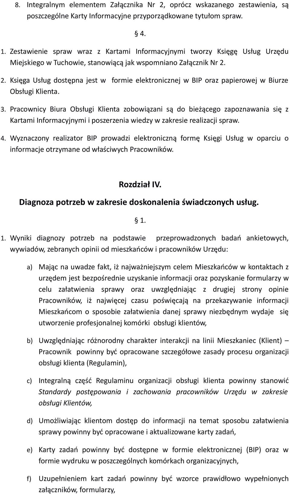 2. Księga Usług dostępna jest w formie elektronicznej w BIP oraz papierowej w Biurze Obsługi Klienta. 3.