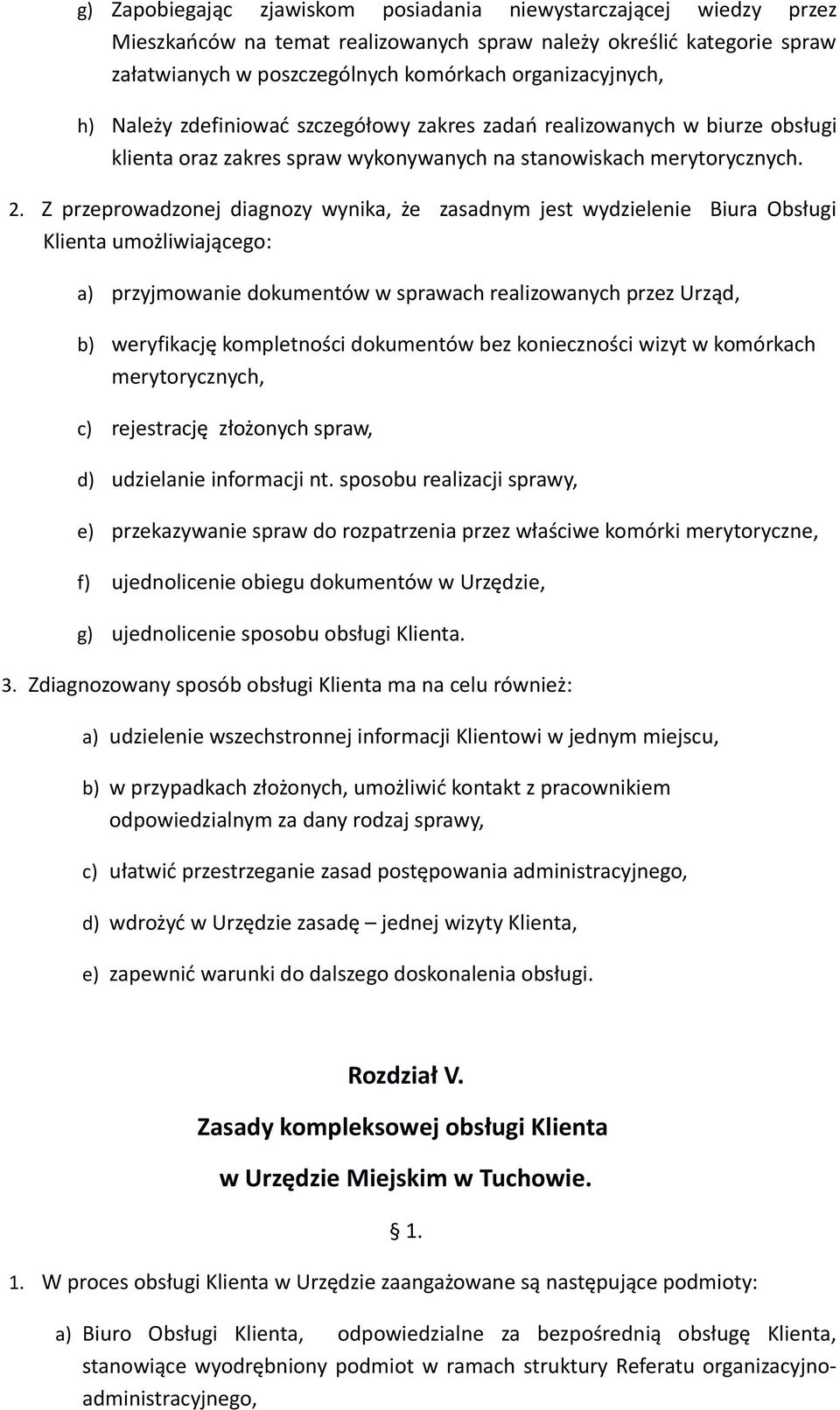 Z przeprowadzonej diagnozy wynika, że zasadnym jest wydzielenie Biura Obsługi Klienta umożliwiającego: a) przyjmowanie dokumentów w sprawach realizowanych przez Urząd, b) weryfikację kompletności