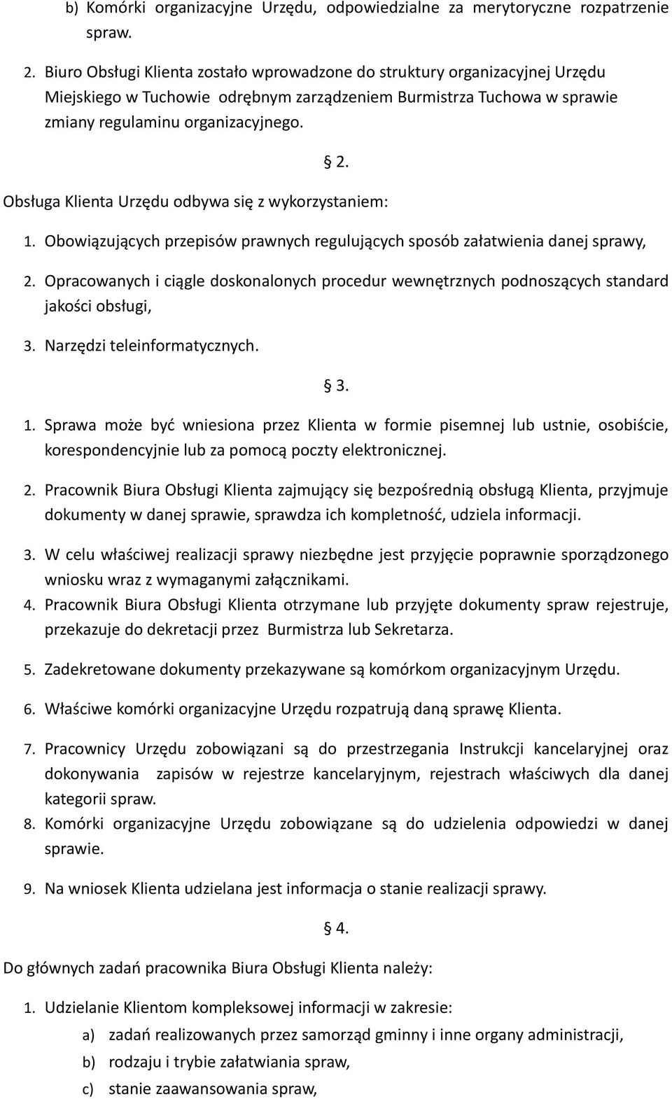 Obsługa Klienta Urzędu odbywa się z wykorzystaniem: 1. Obowiązujących przepisów prawnych regulujących sposób załatwienia danej sprawy, 2.