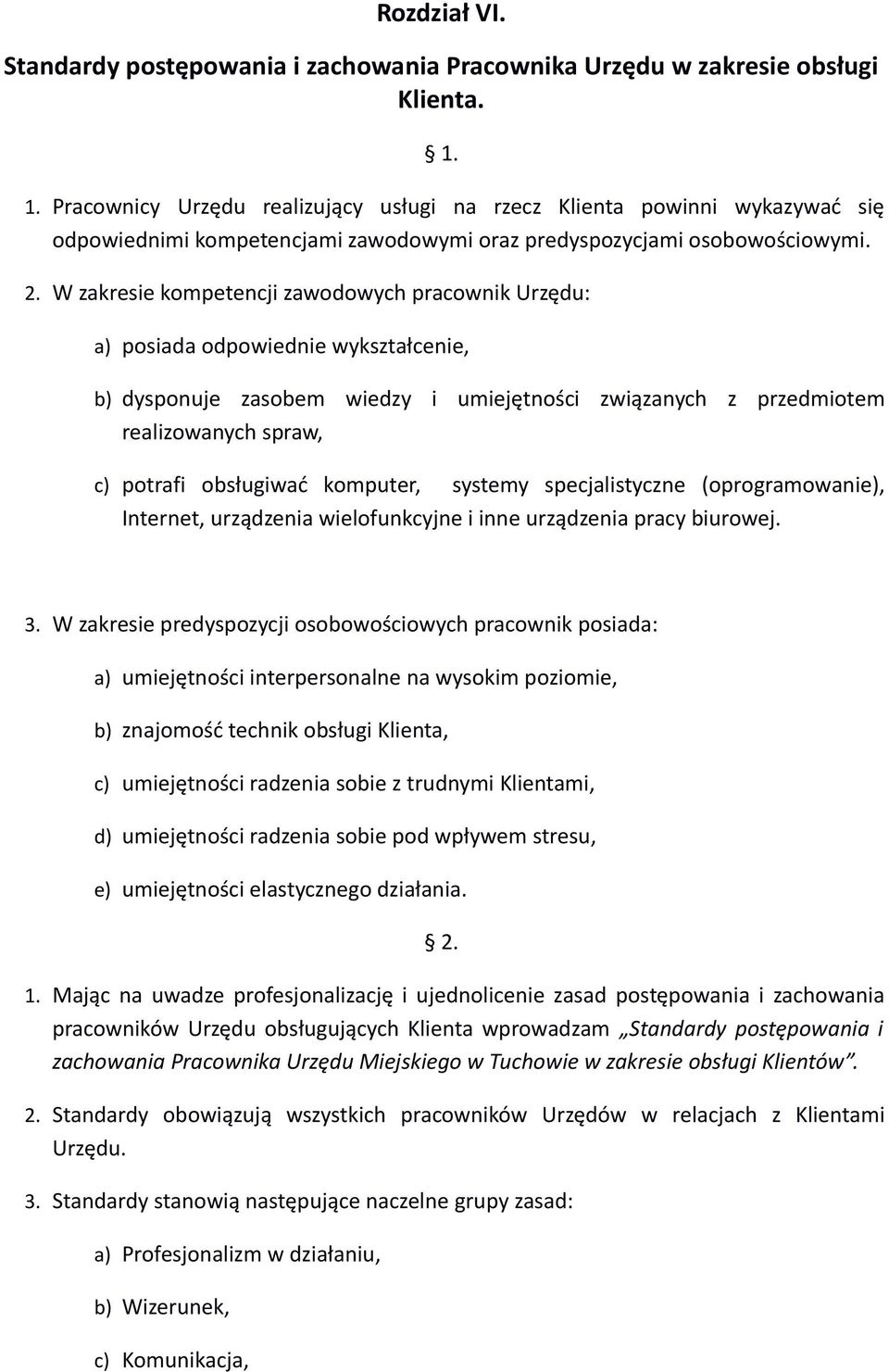 W zakresie kompetencji zawodowych pracownik Urzędu: a) posiada odpowiednie wykształcenie, b) dysponuje zasobem wiedzy i umiejętności związanych z przedmiotem realizowanych spraw, c) potrafi