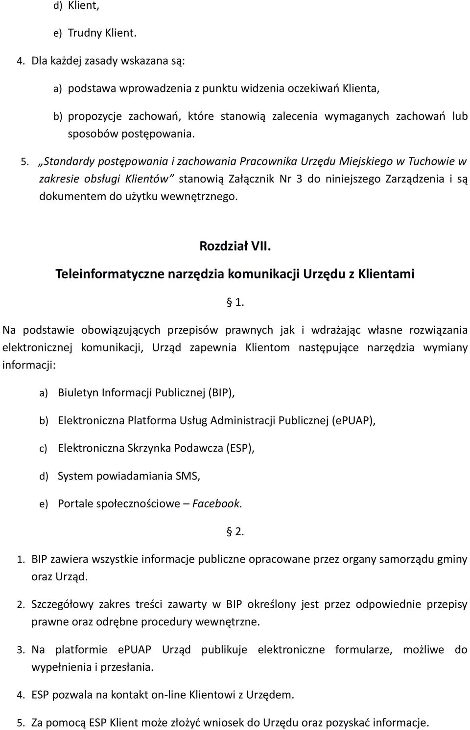 Standardy postępowania i zachowania Pracownika Urzędu Miejskiego w Tuchowie w zakresie obsługi Klientów stanowią Załącznik Nr 3 do niniejszego Zarządzenia i są dokumentem do użytku wewnętrznego.