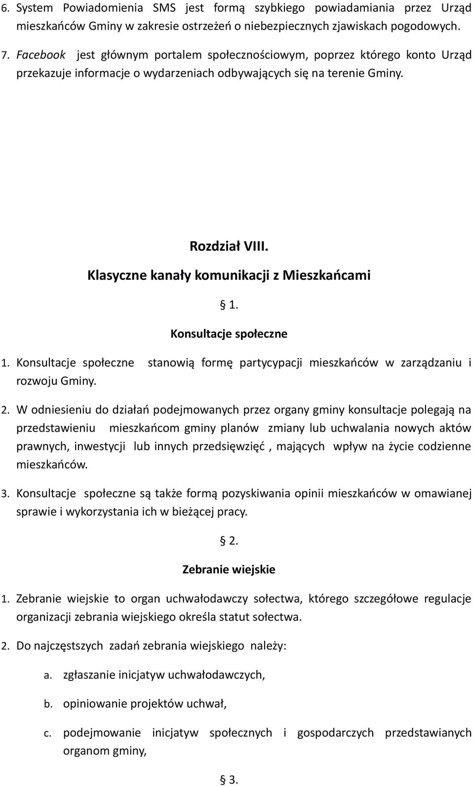 Klasyczne kanały komunikacji z Mieszkańcami 1. Konsultacje społeczne 1. Konsultacje społeczne stanowią formę partycypacji mieszkańców w zarządzaniu i rozwoju Gminy. 2.