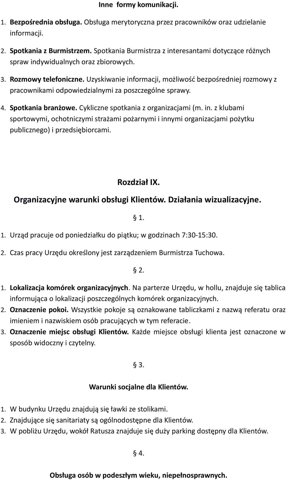 Uzyskiwanie informacji, możliwość bezpośredniej rozmowy z pracownikami odpowiedzialnymi za poszczególne sprawy. 4. Spotkania branżowe. Cykliczne spotkania z organizacjami (m. in. z klubami sportowymi, ochotniczymi strażami pożarnymi i innymi organizacjami pożytku publicznego) i przedsiębiorcami.