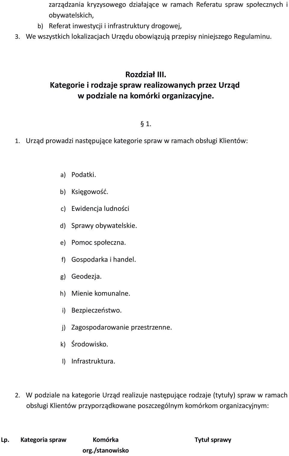 Urząd prowadzi następujące kategorie spraw w ramach obsługi Klientów: 1. a) Podatki. b) Księgowość. c) Ewidencja ludności d) Sprawy obywatelskie. e) Pomoc społeczna. f) Gospodarka i handel.