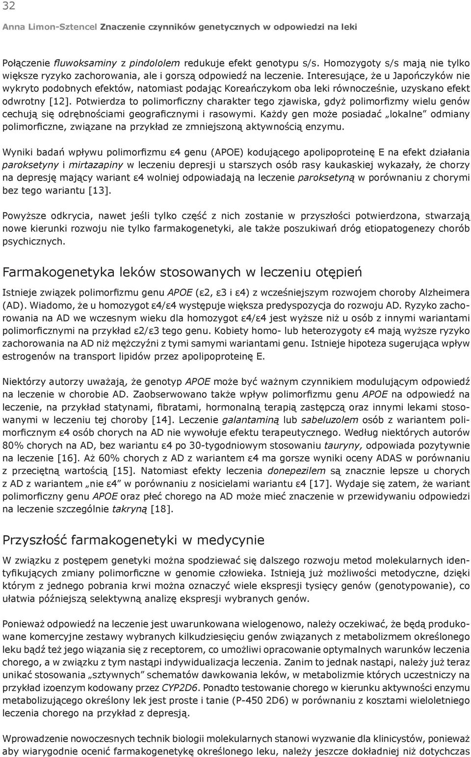 Potwierdza to polimorficzny charakter tego zjawiska, gdyż polimorfizmy wielu genów cechują się odrębnościami geograficznymi i rasowymi.