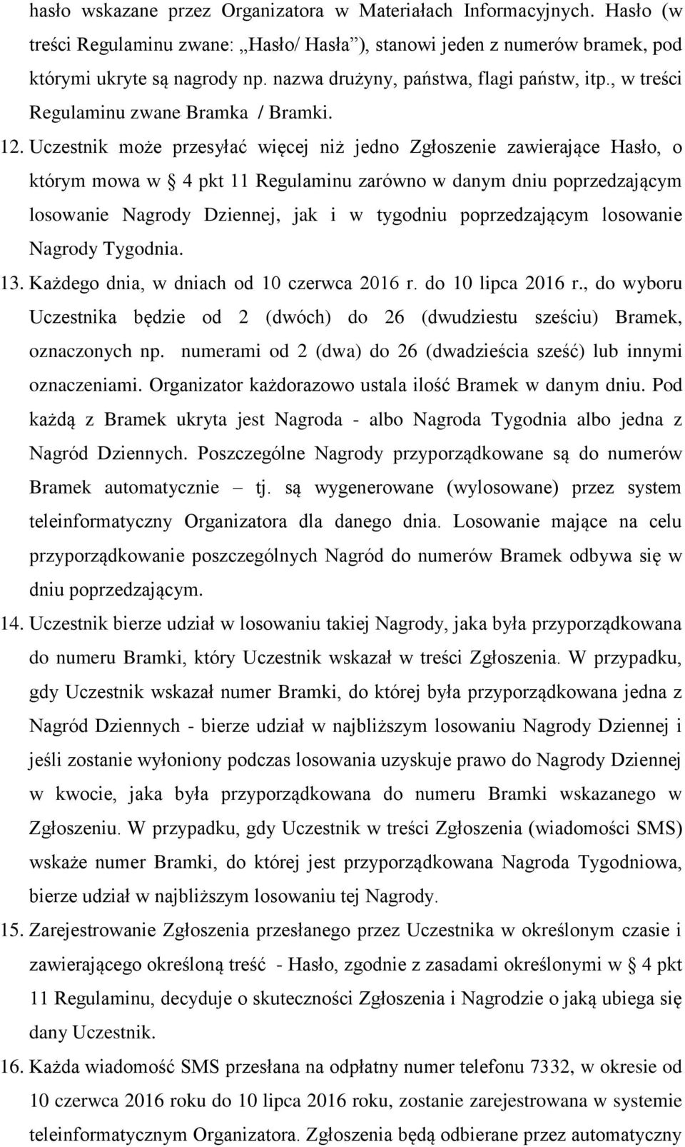 Uczestnik może przesyłać więcej niż jedno Zgłoszenie zawierające Hasło, o którym mowa w 4 pkt 11 Regulaminu zarówno w danym dniu poprzedzającym losowanie Nagrody Dziennej, jak i w tygodniu