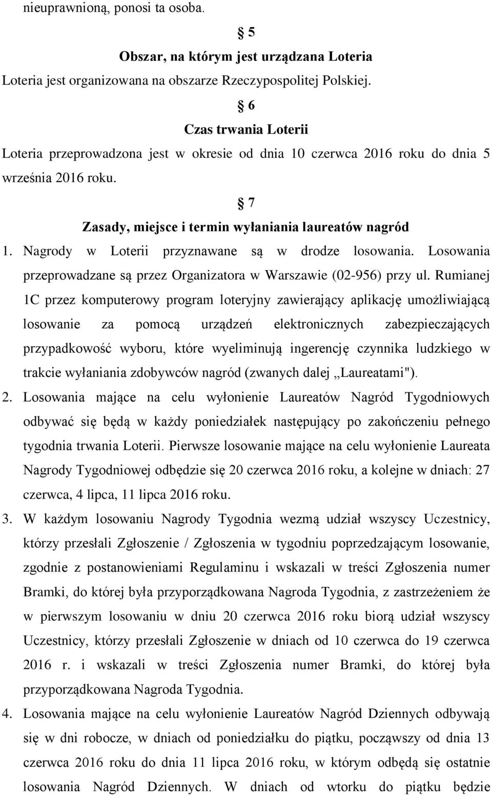 Nagrody w Loterii przyznawane są w drodze losowania. Losowania przeprowadzane są przez Organizatora w Warszawie (02-956) przy ul.