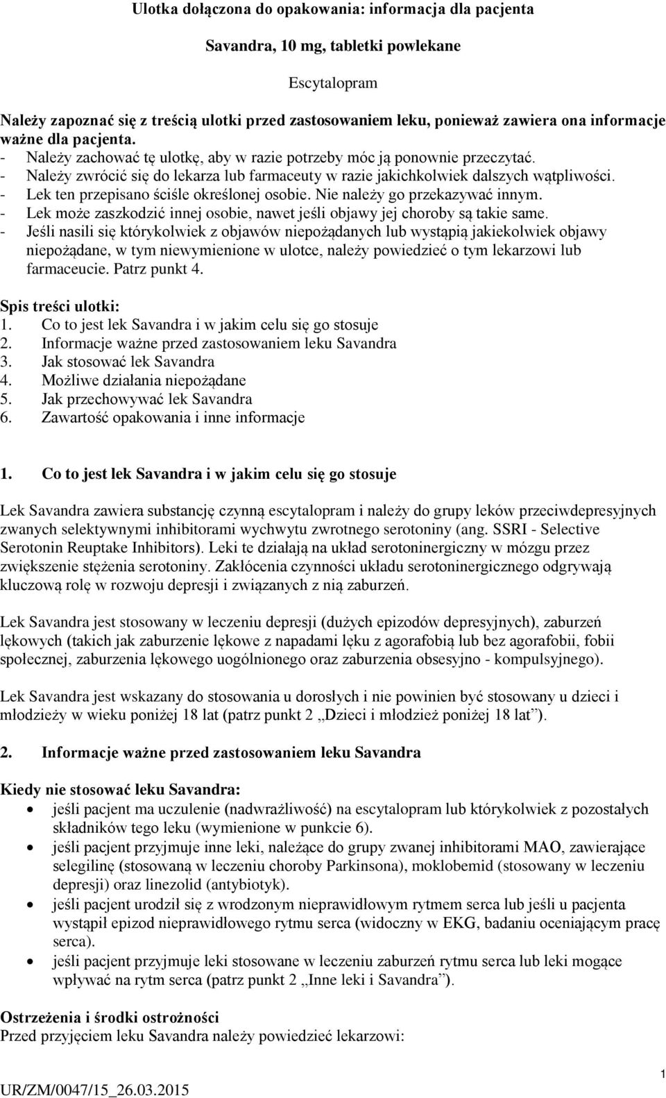 - Lek ten przepisano ściśle określonej osobie. Nie należy go przekazywać innym. - Lek może zaszkodzić innej osobie, nawet jeśli objawy jej choroby są takie same.