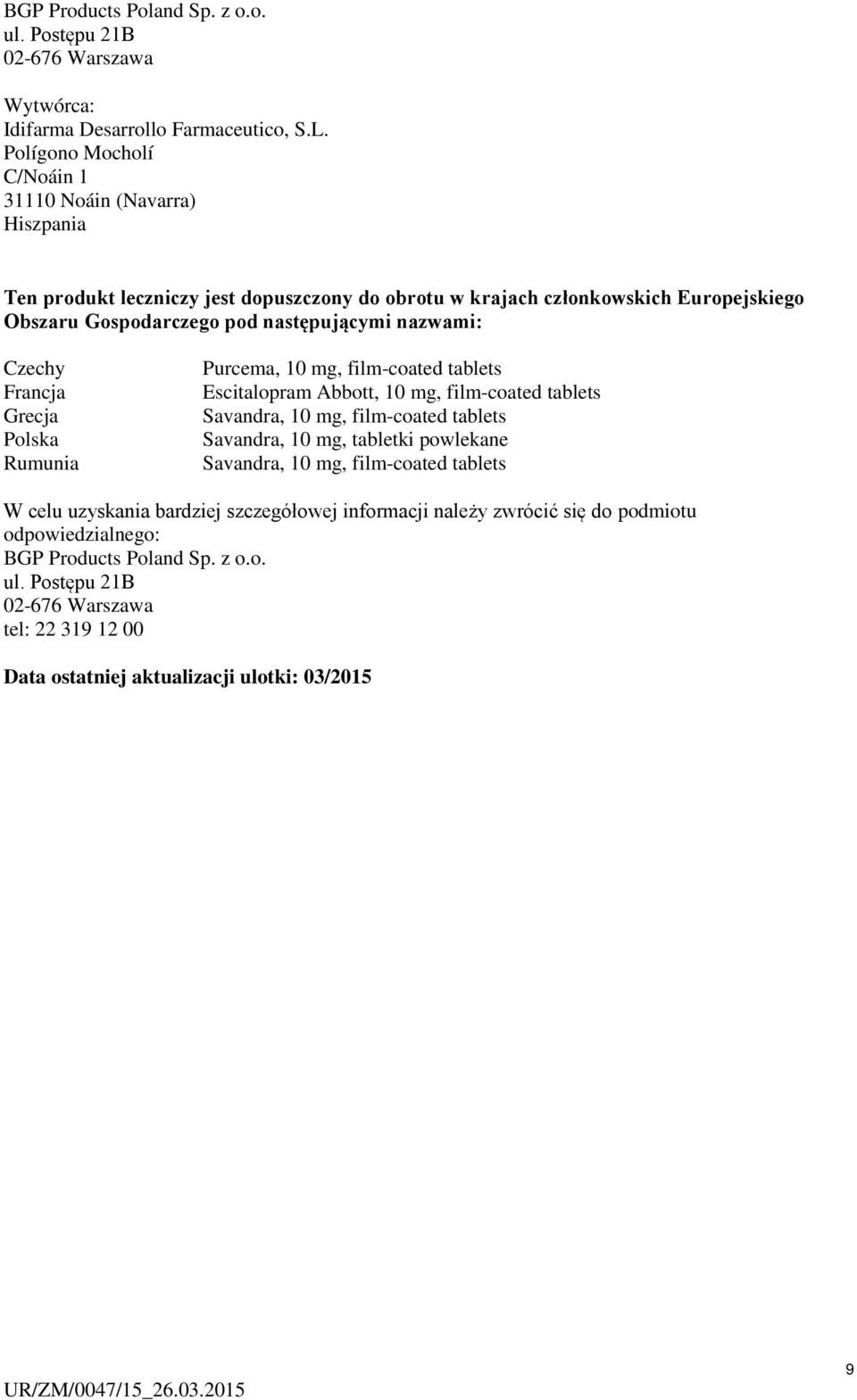 nazwami: Czechy Francja Grecja Polska Rumunia Purcema, 10 mg, film-coated tablets Escitalopram Abbott, 10 mg, film-coated tablets Savandra, 10 mg, film-coated tablets Savandra, 10 mg,