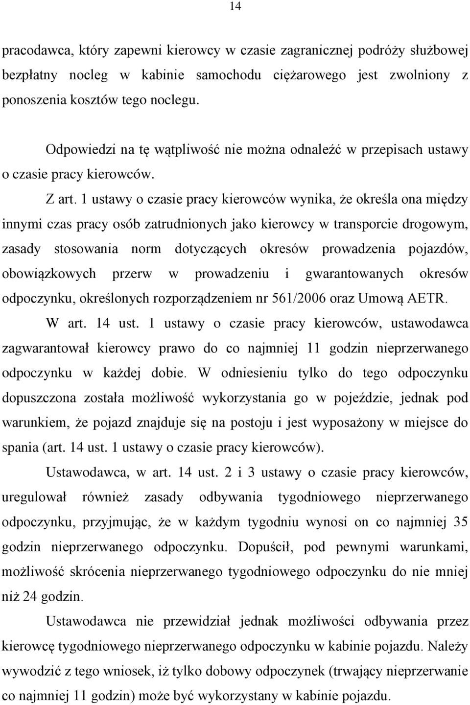 1 ustawy o czasie pracy kierowców wynika, że określa ona między innymi czas pracy osób zatrudnionych jako kierowcy w transporcie drogowym, zasady stosowania norm dotyczących okresów prowadzenia