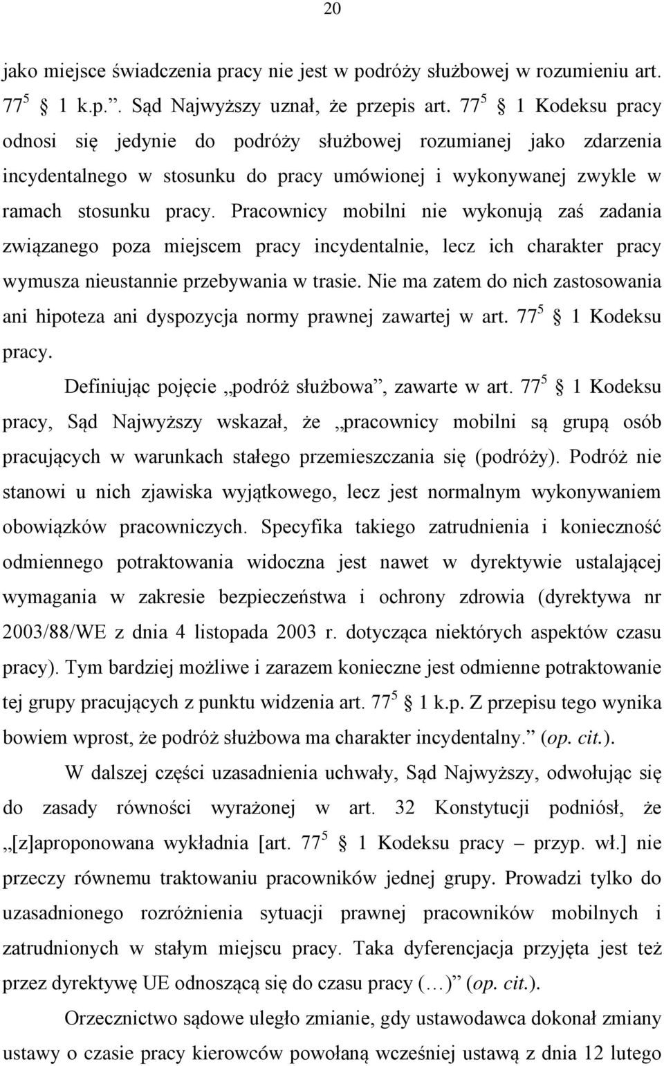 Pracownicy mobilni nie wykonują zaś zadania związanego poza miejscem pracy incydentalnie, lecz ich charakter pracy wymusza nieustannie przebywania w trasie.