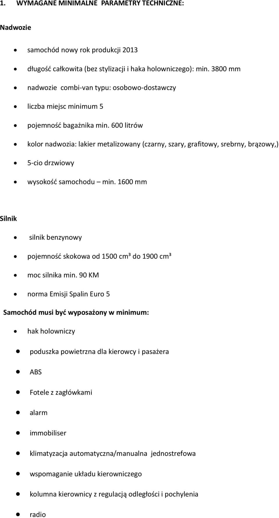 600 litrów kolor nadwozia: lakier metalizowany (czarny, szary, grafitowy, srebrny, brązowy,) 5-cio drzwiowy wysokość samochodu min.