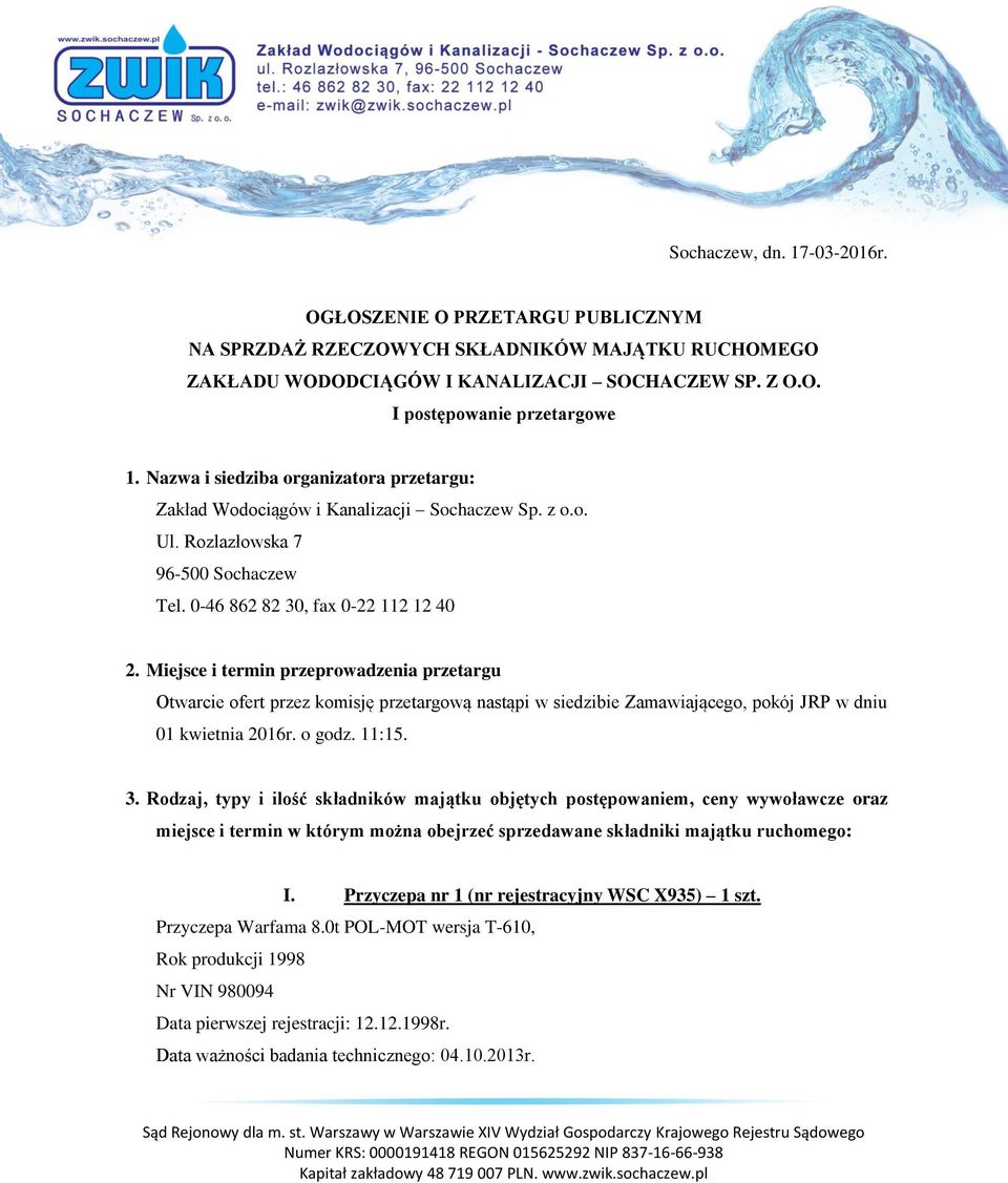 Miejsce i termin przeprowadzenia przetargu Otwarcie ofert przez komisję przetargową nastąpi w siedzibie Zamawiającego, pokój JRP w dniu 01 kwietnia 2016r. o godz. 11:15. 3.