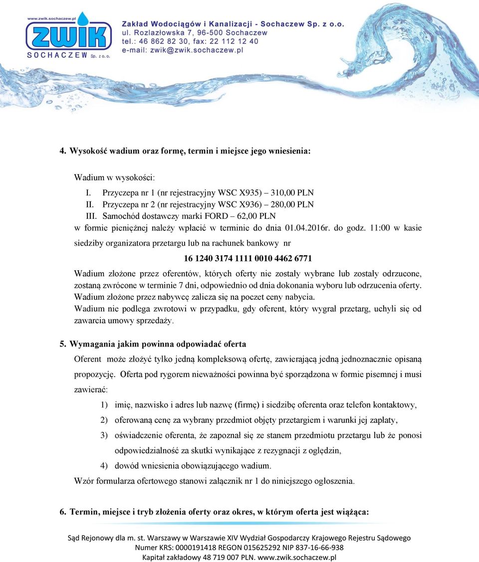 11:00 w kasie siedziby organizatora przetargu lub na rachunek bankowy nr 16 1240 3174 1111 0010 4462 6771 Wadium złożone przez oferentów, których oferty nie zostały wybrane lub zostały odrzucone,