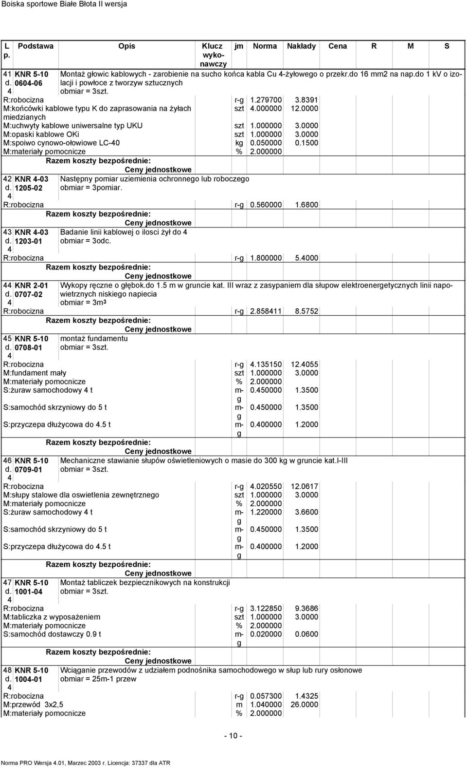 050000 0.500 KNR -0 05-0 Następny pomiar uziemienia ochronneo lub roboczeo obmiar = pomiar. R:robocizna r- 0.560000.6800 KNR -0 0-0 Badanie linii kablowej o ilosci Ŝył do obmiar = odc. R:robocizna r-.800000 5.