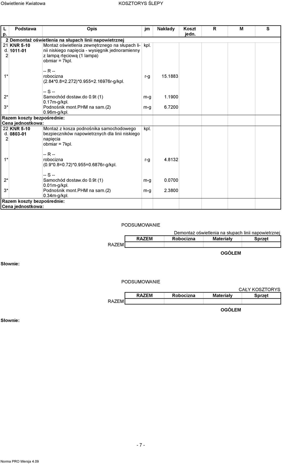 96-g/kpl. 22 KNR 5-0 d. 0803-0 2 Montaż z kosza podnośnika saochodowego bezpieczników napowietrznych dla linii niskiego napięcia obiar = 7kpl. (0.90.8=0.72)0.955=0.6876r-g/kpl. 2 Saochód dostaw.do 0.