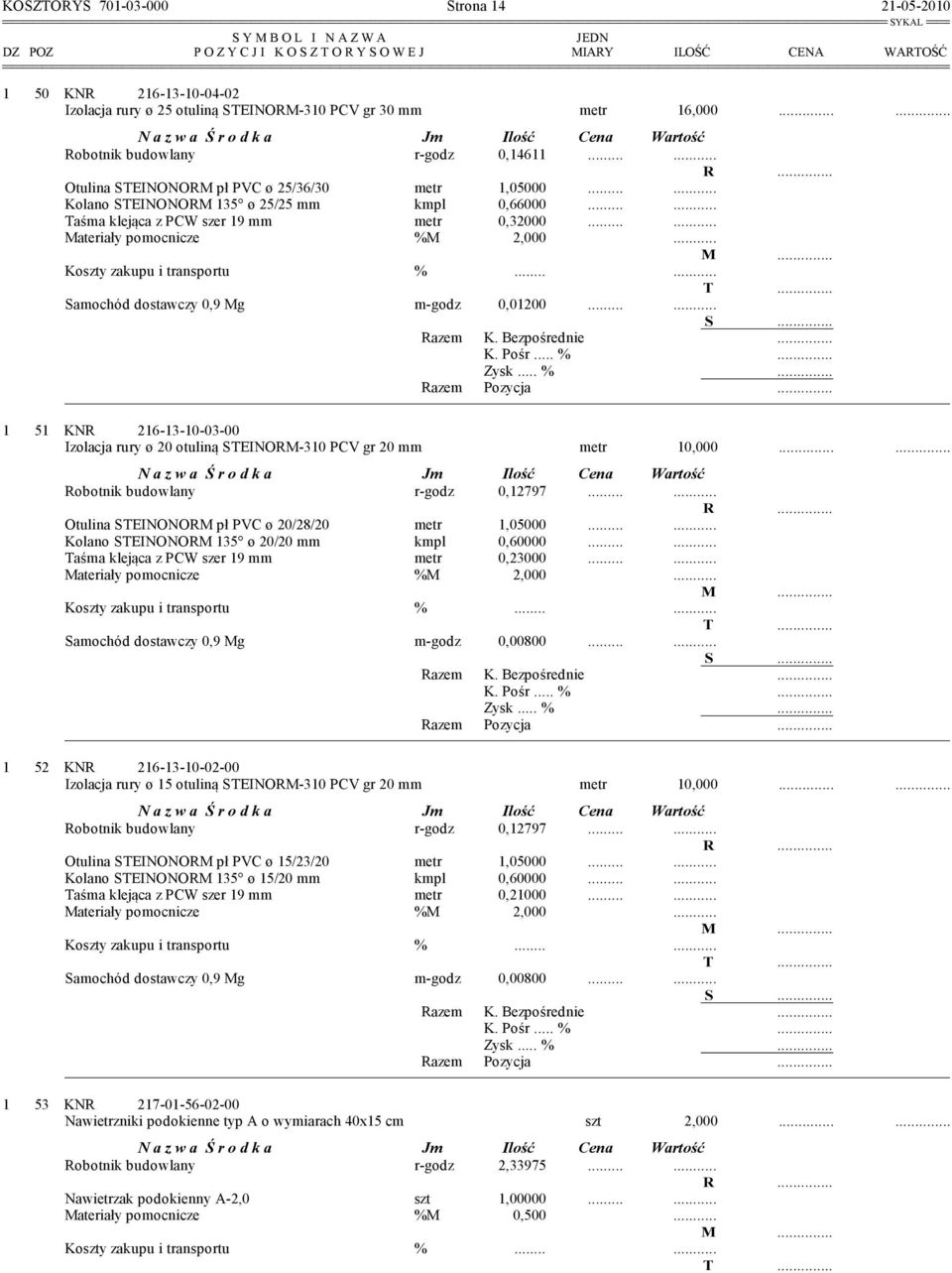 .. Samochód dostawczy 0,9 Mg m-godz 0,01200.... 1 51 KNR 216-13-10-03-00 Izolacja rury ø 20 otuliną STEINORM-310 PCV gr 20 mm metr 10,000...... Robotnik budowlany r-godz 0,12797.