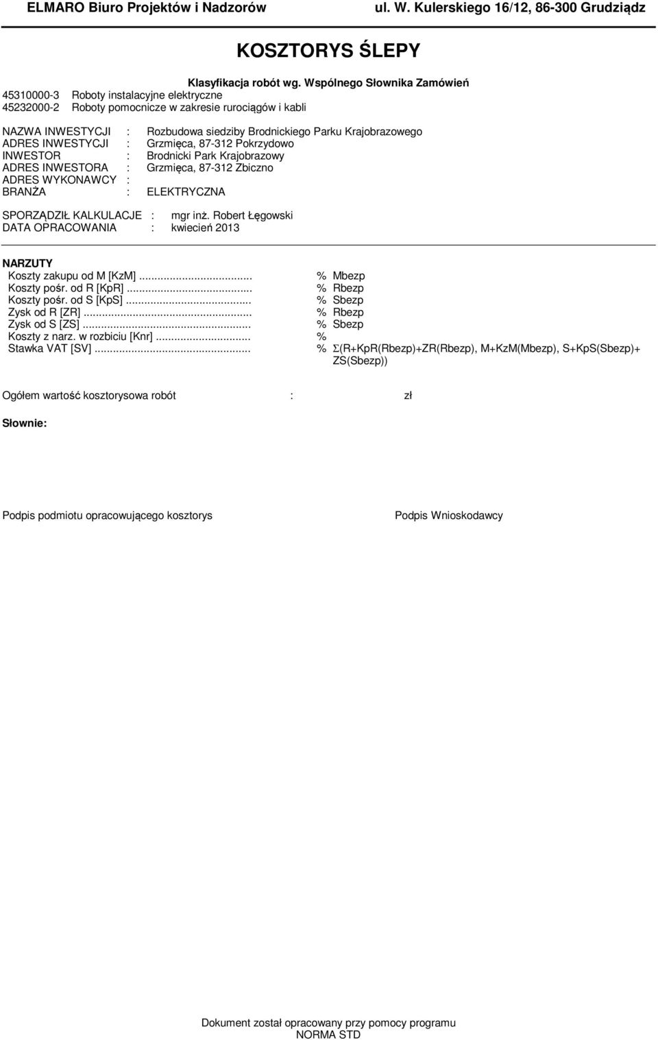 Krajobrazowego ADRES INWESTYCJI : Grzmięca, 87-312 Pokrzydowo INWESTOR : Brodnicki Park Krajobrazowy ADRES INWESTORA : Grzmięca, 87-312 Zbiczno ADRES WYKONAWCY : BRANŻA : ELEKTRYCZNA SPORZĄDZIŁ