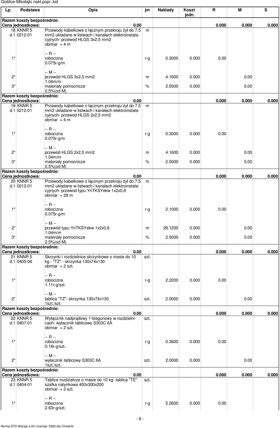 5 2 układane w listwach i kanałach elektroinstalacyjnych- przewod HLGS 2x2,5 2 obiar = 4 0.075r-g/ r-g 0.3000 0.000 0.00 2* przewód HLGS 2x2,5 2 1.04/ 3* ateriały poocnicze 4.1600 0.000 0.00 20 KNNR 5 d.