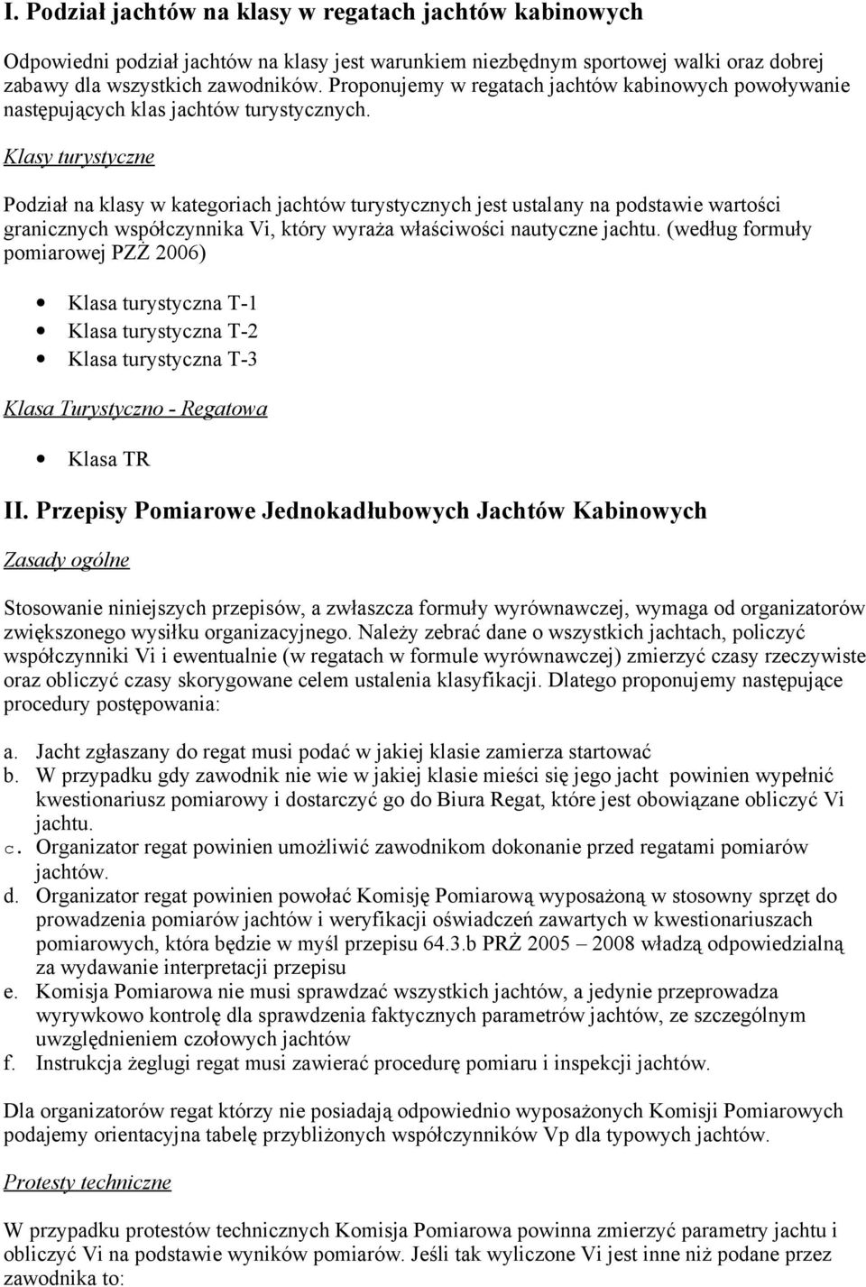 współczynnika Vi, który wyraża właściwości nautyczne jachtu (według formuły pomiarowej PZŻ 2006) Klasa turystyczna T-1 Klasa turystyczna T-2 Klasa turystyczna T-3 Klasa Turystyczno - Regatowa Klasa