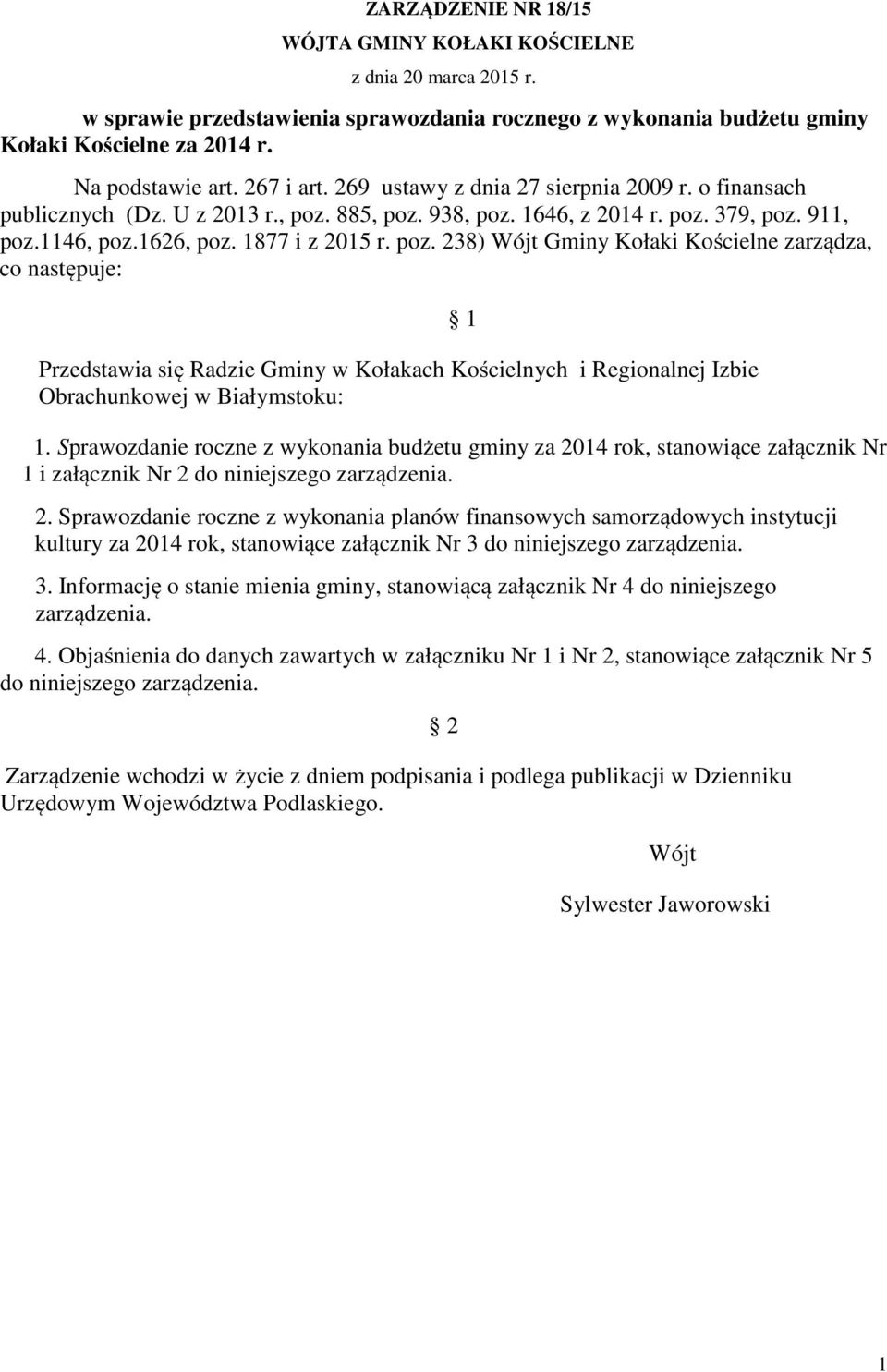 885, poz. 938, poz. 1646, z 2014 r. poz. 379, poz. 911, poz.1146, poz.1626, poz. 1877 i z 2015 r. poz. 238) Wójt Gminy Kołaki Kościelne zarządza, co następuje: Przedstawia się Radzie Gminy w Kołakach Kościelnych i Regionalnej Izbie Obrachunkowej w Białymstoku: 1 1.