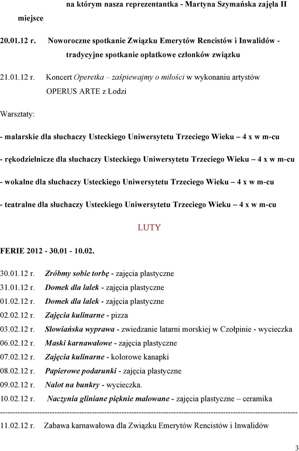 02.12 r. Słowiańska wyprawa - zwiedzanie latarni morskiej w Czołpinie - wycieczka 06.02.12 r. Maski karnawałowe - zajęcia plastyczne 07.02.12 r. Zajęcia kulinarne - kolorowe kanapki 08.02.12 r. Papierowe podarunki - zajęcia plastyczne 09.