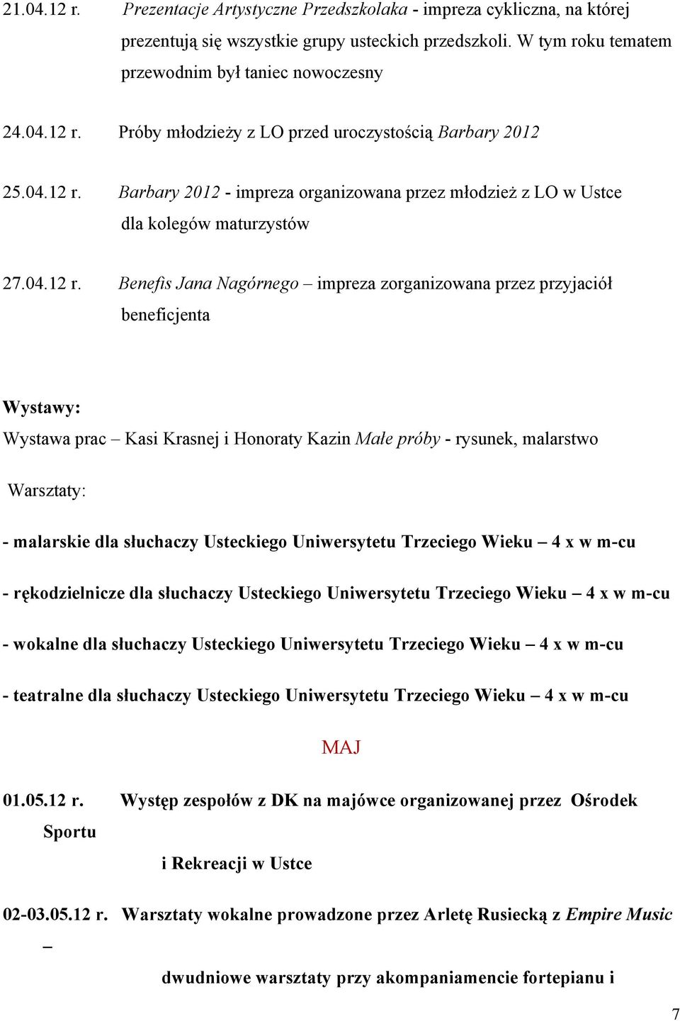 05.12 r. Występ zespołów z DK na majówce organizowanej przez Ośrodek Sportu i Rekreacji w Ustce 02-03.05.12 r. Warsztaty wokalne prowadzone przez Arletę Rusiecką z Empire Music dwudniowe warsztaty przy akompaniamencie fortepianu i 7