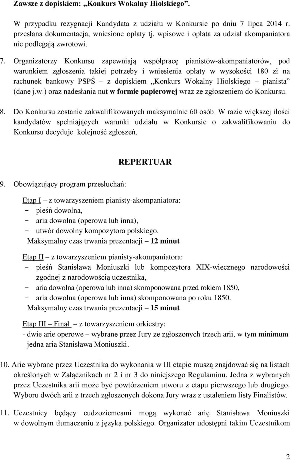 Organizatorzy Konkursu zapewniają współpracę pianistów-akompaniatorów, pod warunkiem zgłoszenia takiej potrzeby i wniesienia opłaty w wysokości 180 zł na rachunek bankowy PSPŚ z dopiskiem Konkurs