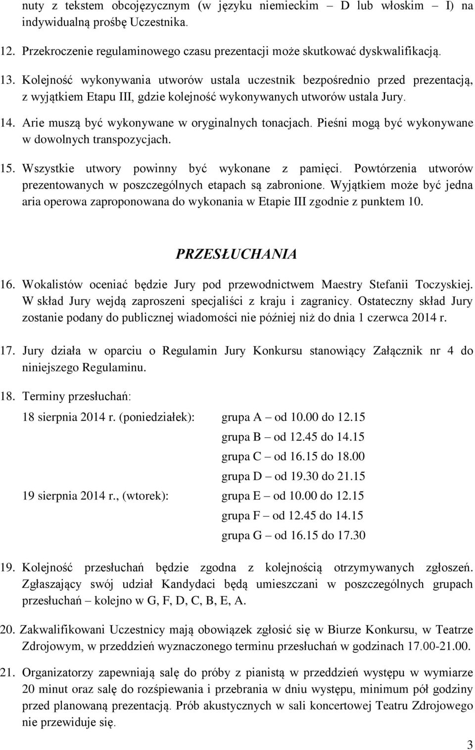 Arie muszą być wykonywane w oryginalnych tonacjach. Pieśni mogą być wykonywane w dowolnych transpozycjach. 15. Wszystkie utwory powinny być wykonane z pamięci.