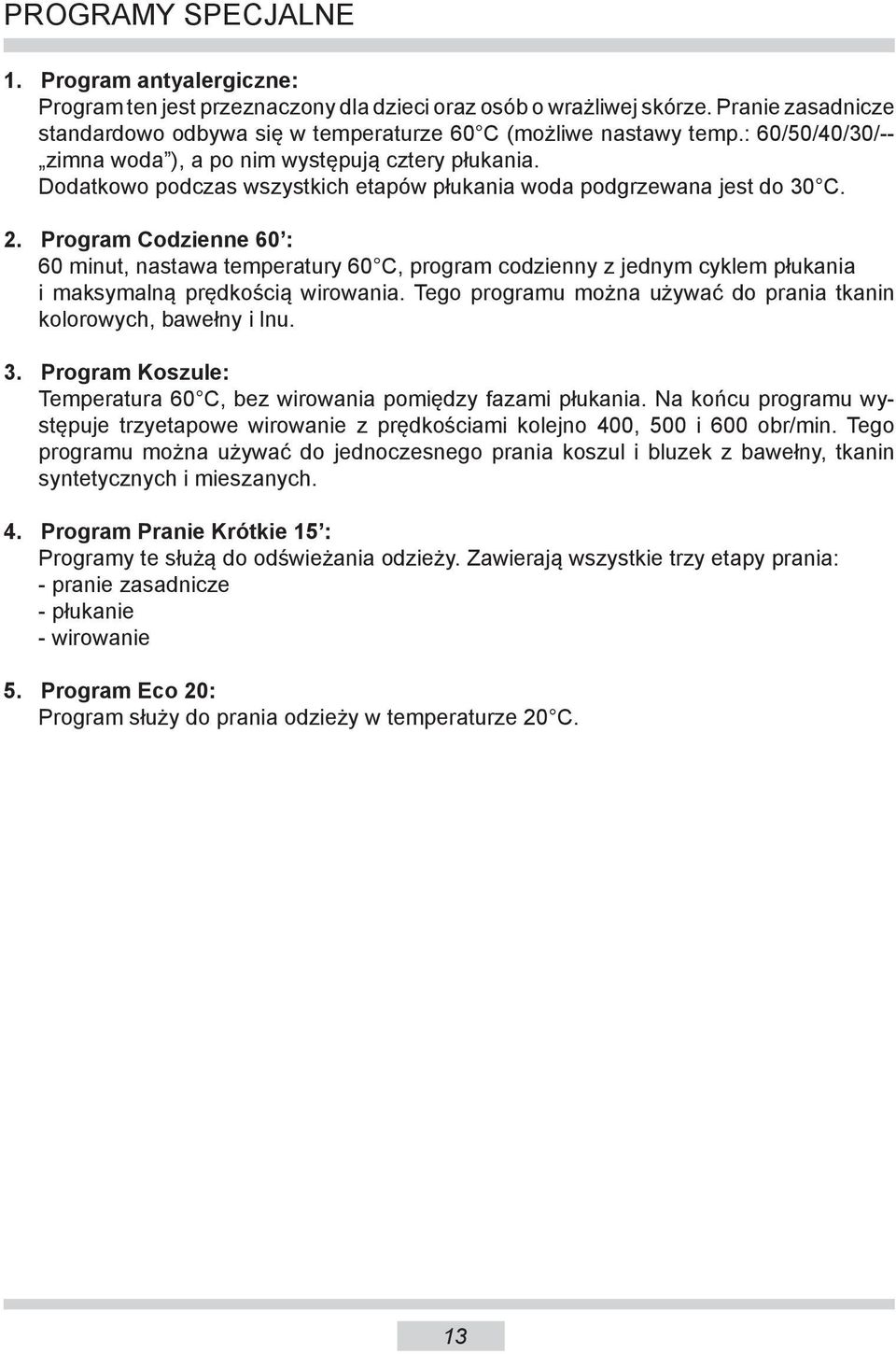 Program Codzienne 60 : 60 minut, nastawa temperatury 60 C, program codzienny z jednym cyklem płukania i maksymalną prędkością wirowania.