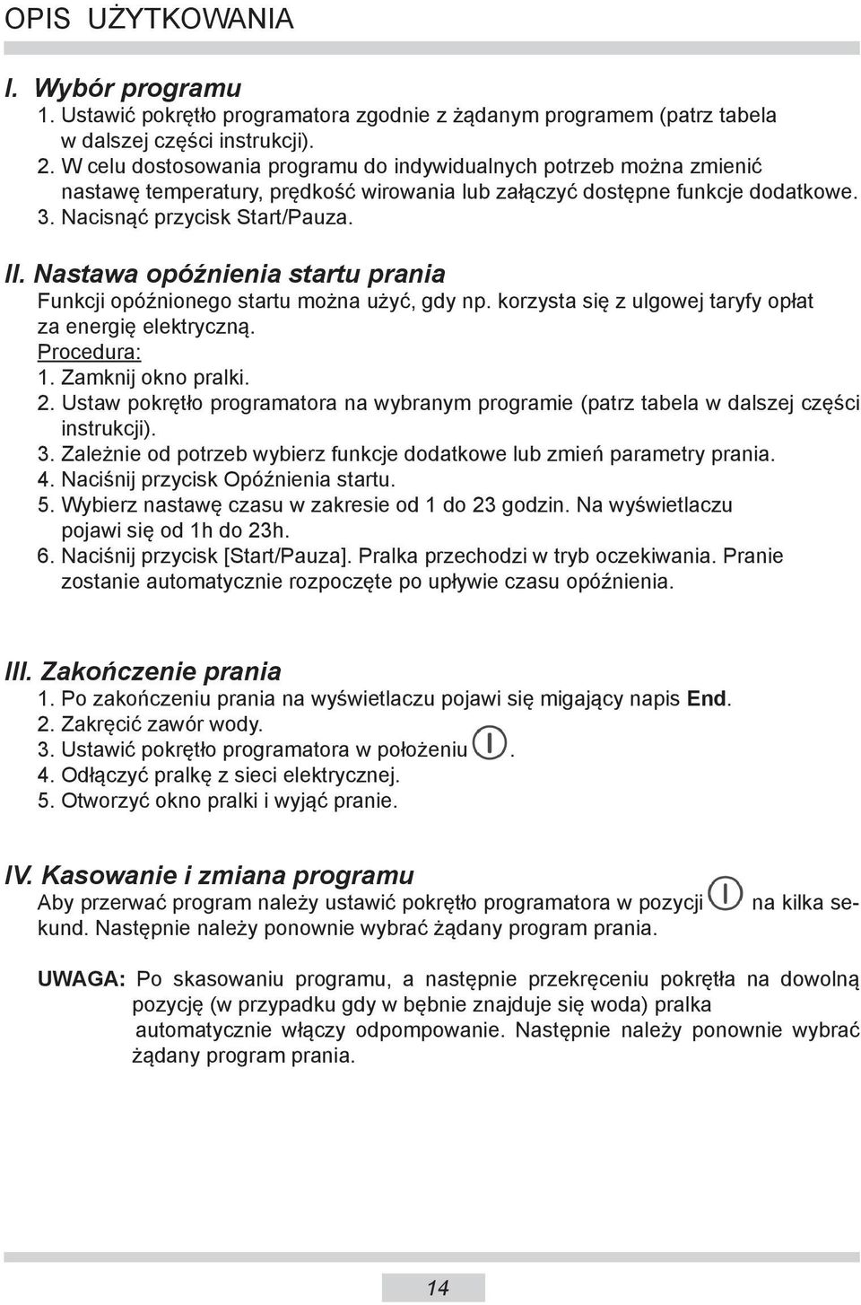 Nastawa opóźnienia startu prania Funkcji opóźnionego startu można użyć, gdy np. korzysta się z ulgowej taryfy opłat za energię elektryczną. Procedura: 1. Zamknij okno pralki. 2.