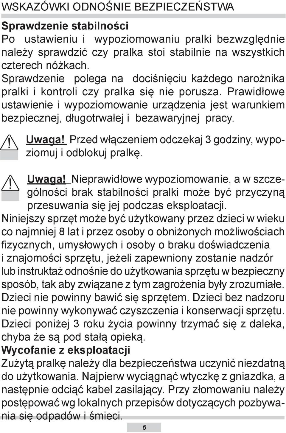 Prawidłowe ustawienie i wypoziomowanie urządzenia jest warunkiem bezpiecznej, długotrwałej i bezawaryjnej pracy. Uwaga!