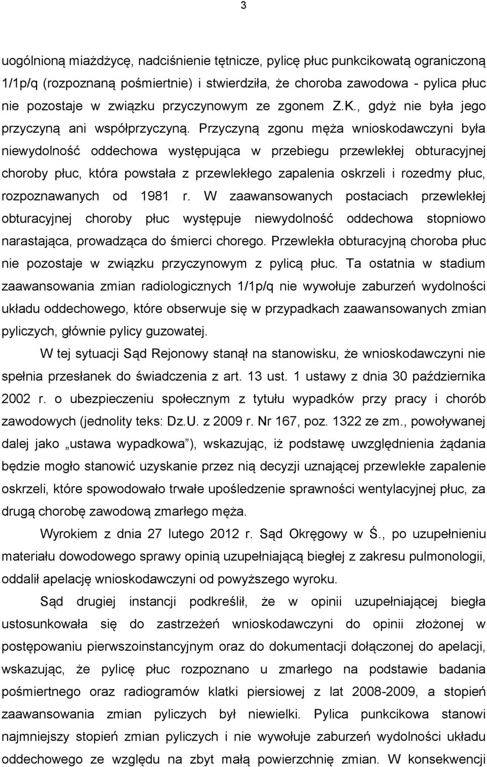 Przyczyną zgonu męża wnioskodawczyni była niewydolność oddechowa występująca w przebiegu przewlekłej obturacyjnej choroby płuc, która powstała z przewlekłego zapalenia oskrzeli i rozedmy płuc,