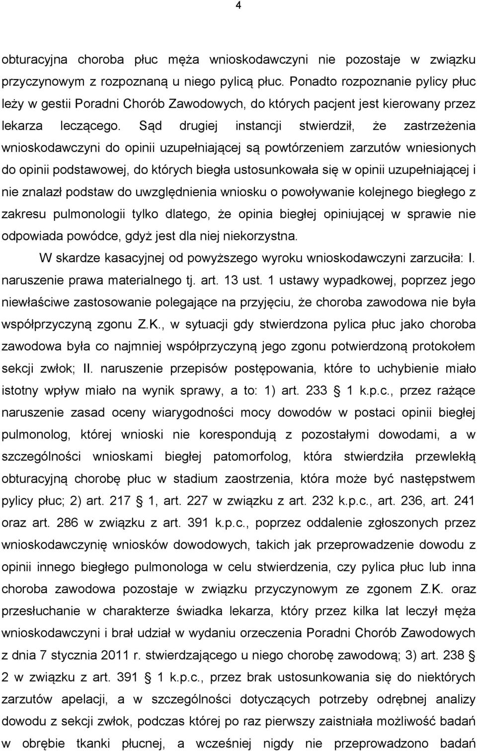 Sąd drugiej instancji stwierdził, że zastrzeżenia wnioskodawczyni do opinii uzupełniającej są powtórzeniem zarzutów wniesionych do opinii podstawowej, do których biegła ustosunkowała się w opinii