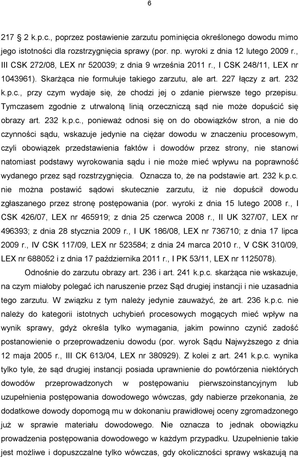 Tymczasem zgodnie z utrwaloną linią orzeczniczą sąd nie może dopuścić się obrazy art. 232 k.p.c., ponieważ odnosi się on do obowiązków stron, a nie do czynności sądu, wskazuje jedynie na ciężar