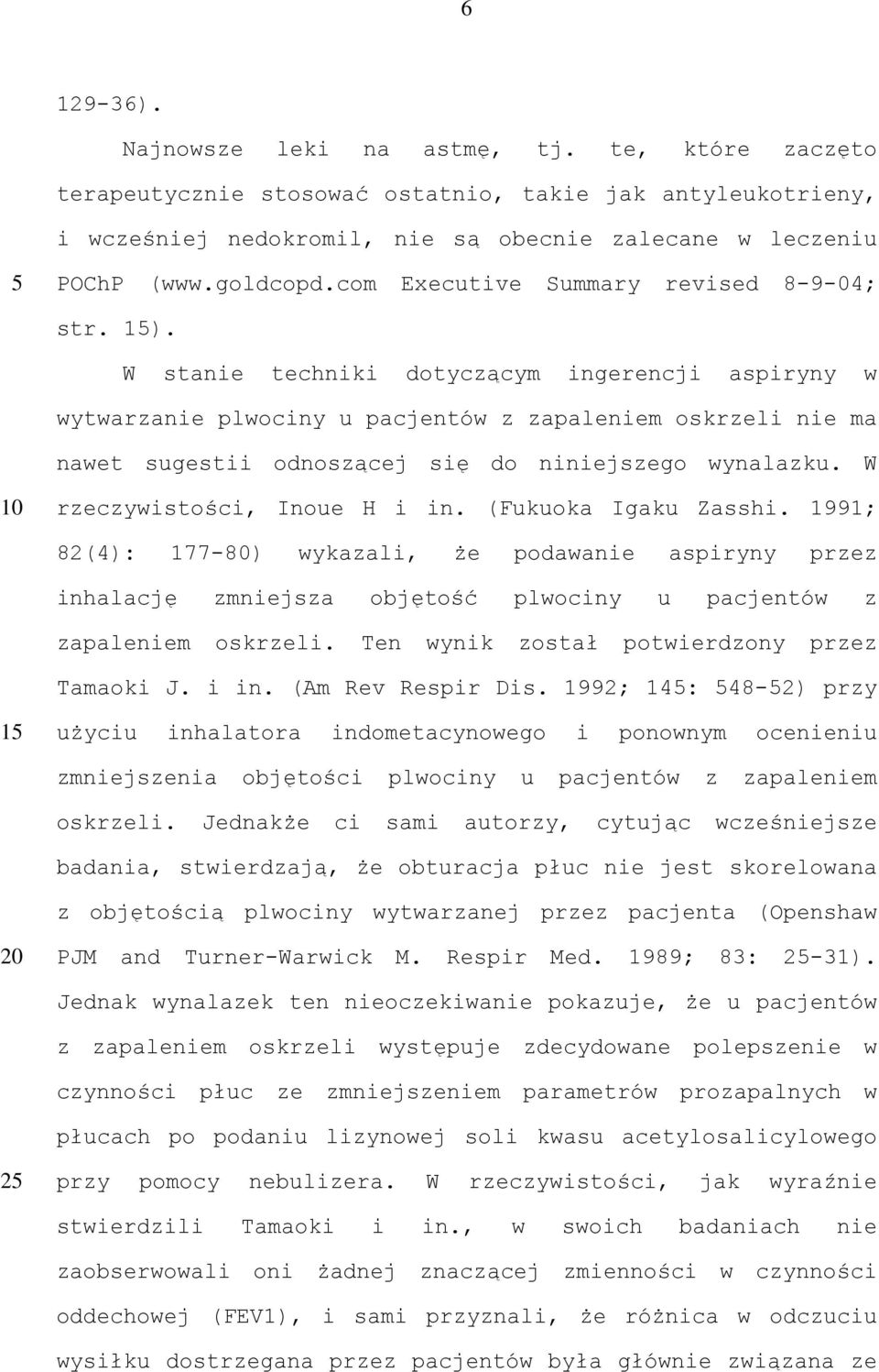 W stanie techniki dotyczącym ingerencji aspiryny w wytwarzanie plwociny u pacjentów z zapaleniem oskrzeli nie ma nawet sugestii odnoszącej się do niniejszego wynalazku. W rzeczywistości, Inoue H i in.