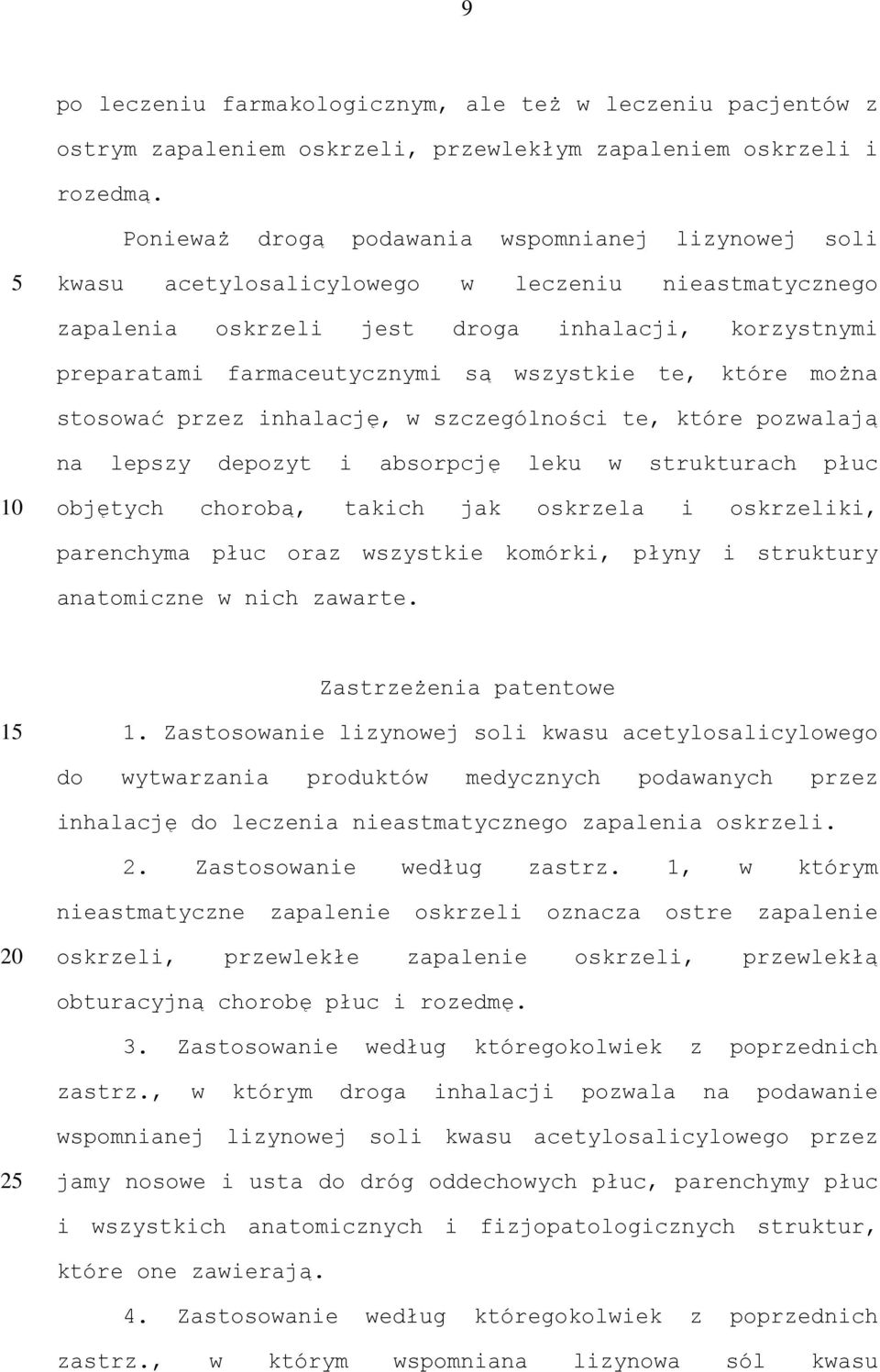 wszystkie te, które można stosować przez inhalację, w szczególności te, które pozwalają na lepszy depozyt i absorpcję leku w strukturach płuc objętych chorobą, takich jak oskrzela i oskrzeliki,