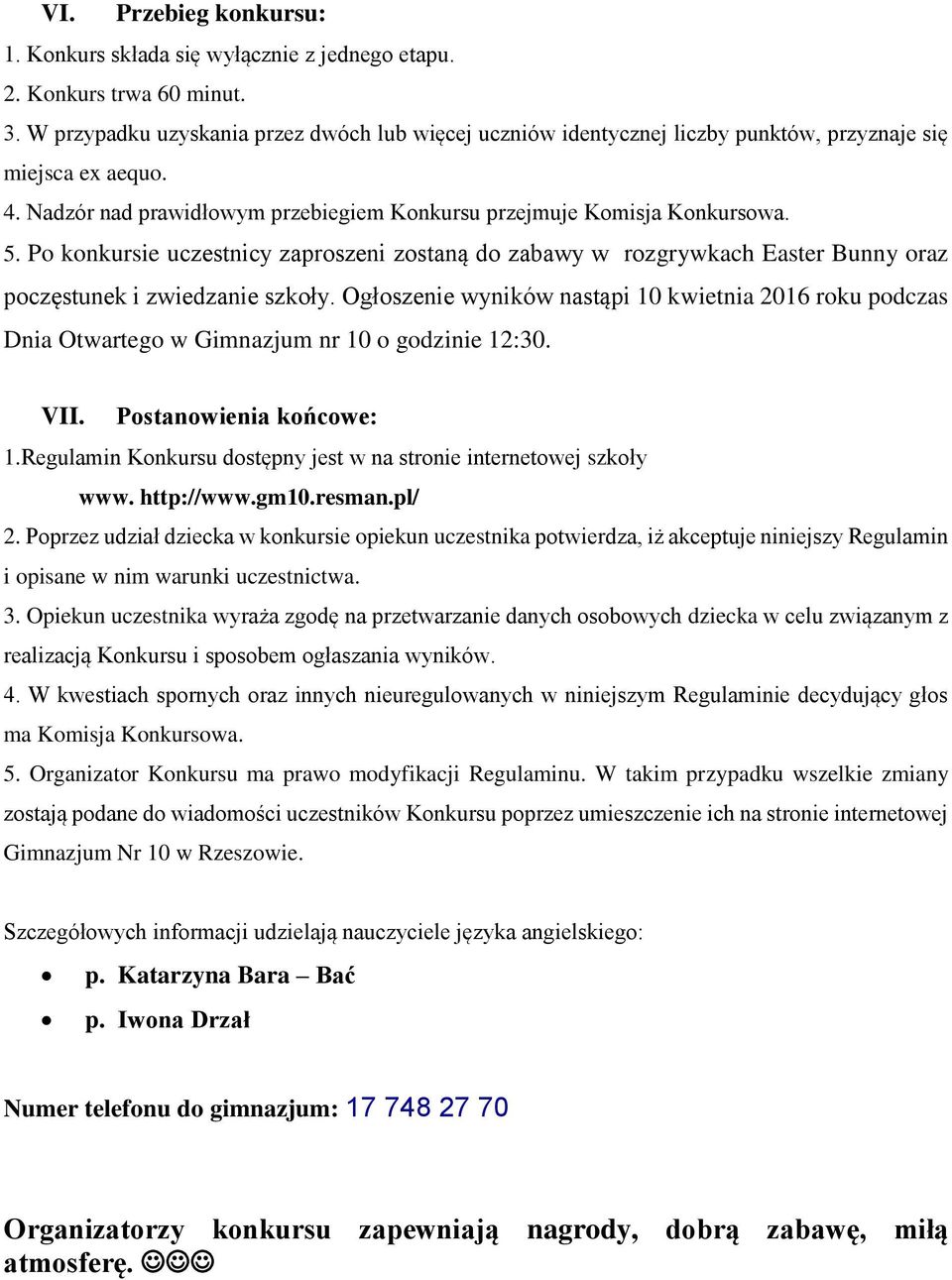 Po konkursie uczestnicy zaproszeni zostaną do zabawy w rozgrywkach Easter Bunny oraz poczęstunek i zwiedzanie szkoły.