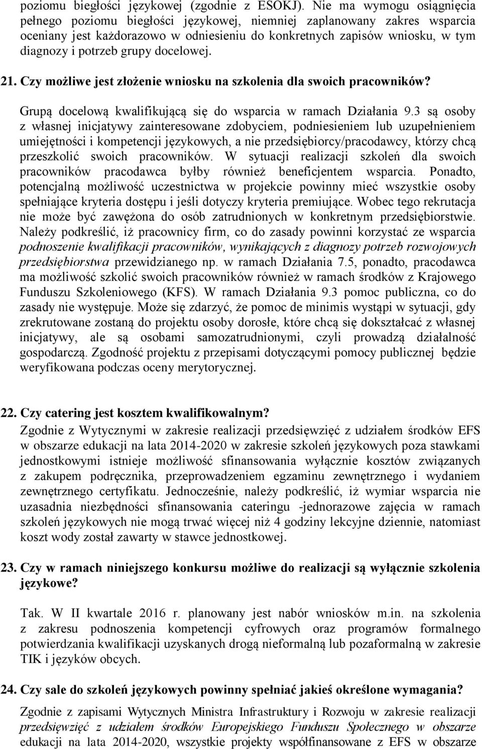 grupy docelowej. 21. Czy możliwe jest złożenie wniosku na szkolenia dla swoich pracowników? Grupą docelową kwalifikującą się do wsparcia w ramach Działania 9.