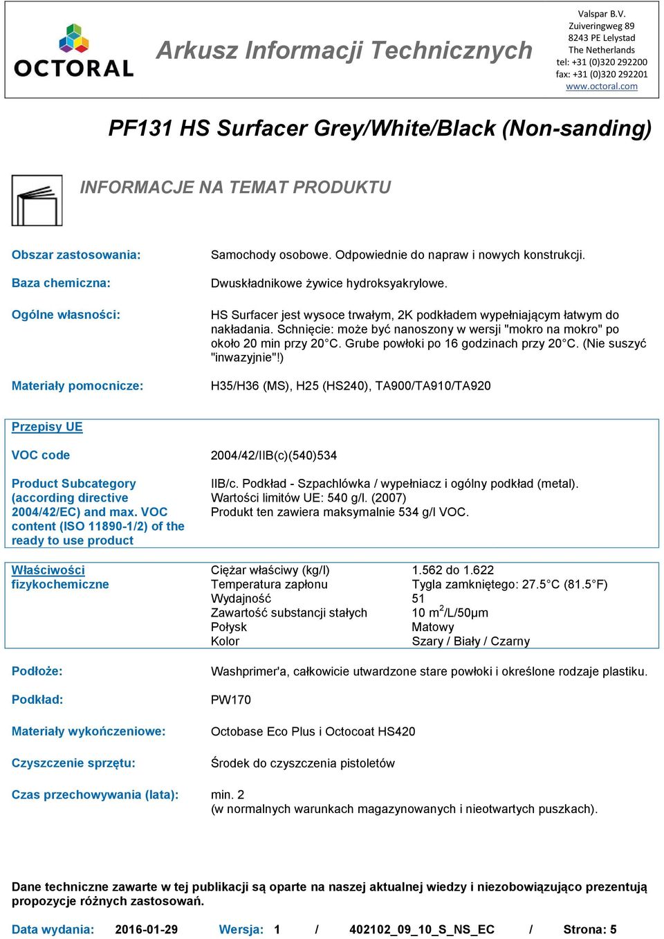 Schnięcie: może być nanoszony w wersji "mokro na mokro" po około 20 min przy 20 C. Grube powłoki po 16 godzinach przy 20 C. (Nie suszyć "inwazyjnie"!