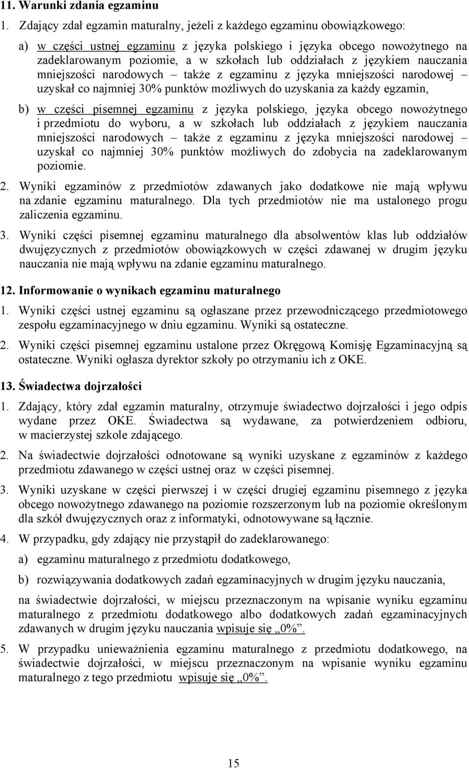 oddziałach z językiem nauczania mniejszości narodowych także z egzaminu z języka mniejszości narodowej uzyskał co najmniej 30% punktów możliwych do uzyskania za każdy egzamin, b) w części pisemnej