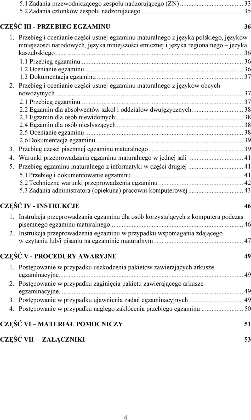 1 Przebieg egzaminu... 36 1.2 Ocenianie egzaminu... 36 1.3 Dokumentacja egzaminu... 37 2. Przebieg i ocenianie części ustnej egzaminu maturalnego z języków obcych nowożytnych... 37 2.1 Przebieg egzaminu... 37 2.2 Egzamin dla absolwentów szkół i oddziałów dwujęzycznych:.