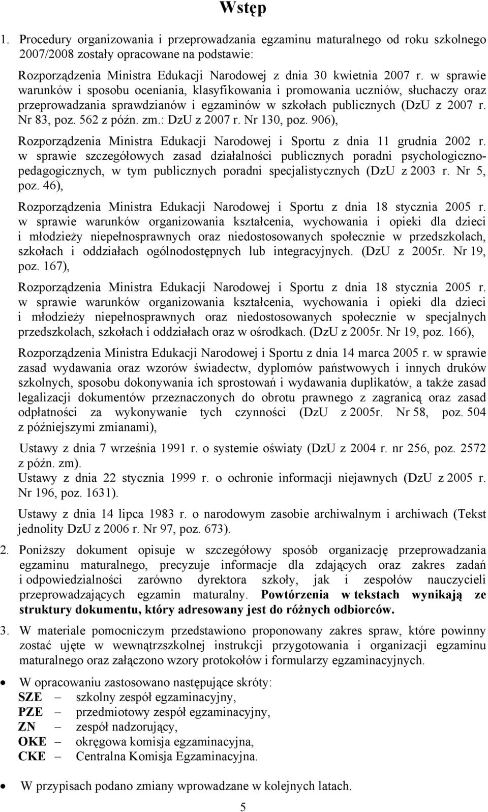 w sprawie warunków i sposobu oceniania, klasyfikowania i promowania uczniów, słuchaczy oraz przeprowadzania sprawdzianów i egzaminów w szkołach publicznych (DzU z 2007 r. Nr 83, poz. 562 z późn. zm.