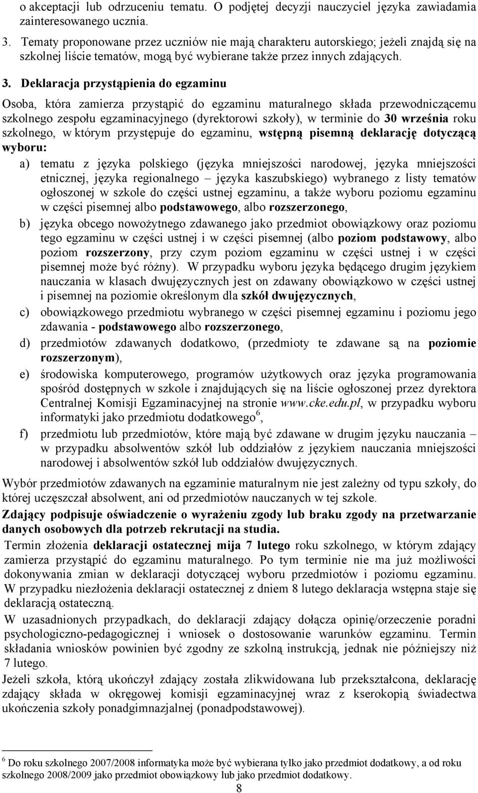 Deklaracja przystąpienia do egzaminu Osoba, która zamierza przystąpić do egzaminu maturalnego składa przewodniczącemu szkolnego zespołu egzaminacyjnego (dyrektorowi szkoły), w terminie do 30 września