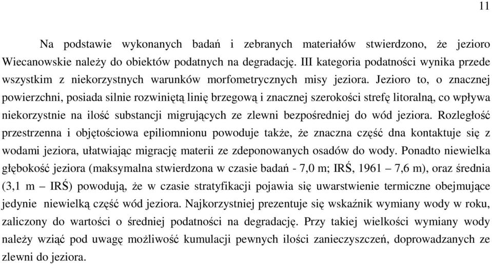 Jezioro to, o znacznej powierzchni, posiada silnie rozwiniętą linię brzegową i znacznej szerokości strefę litoralną, co wpływa niekorzystnie na ilość substancji migrujących ze zlewni bezpośredniej do