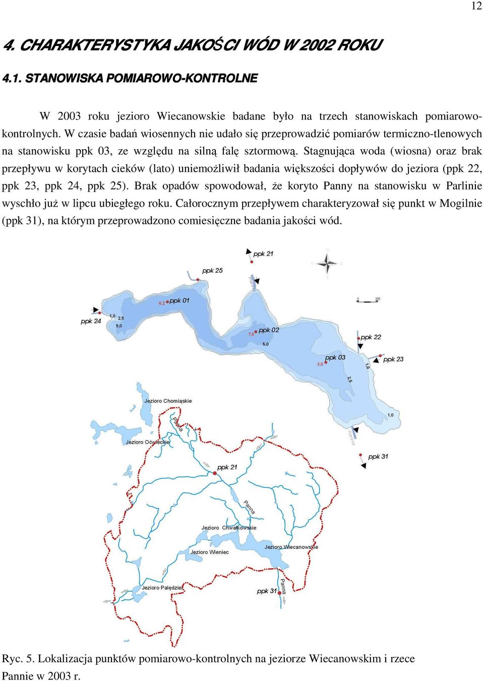 Stagnująca woda (wiosna) oraz brak przepływu w korytach cieków (lato) uniemoŝliwił badania większości dopływów do jeziora (ppk 22, ppk 23, ppk 24, ppk 25).