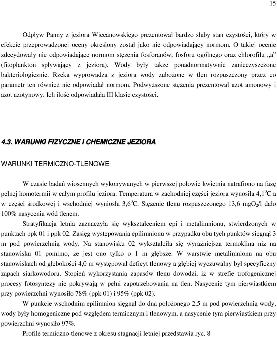 Wody były takŝe ponadnormatywnie zanieczyszczone bakteriologicznie. Rzeka wyprowadza z jeziora wody zuboŝone w tlen rozpuszczony przez co parametr ten równieŝ nie odpowiadał normom.