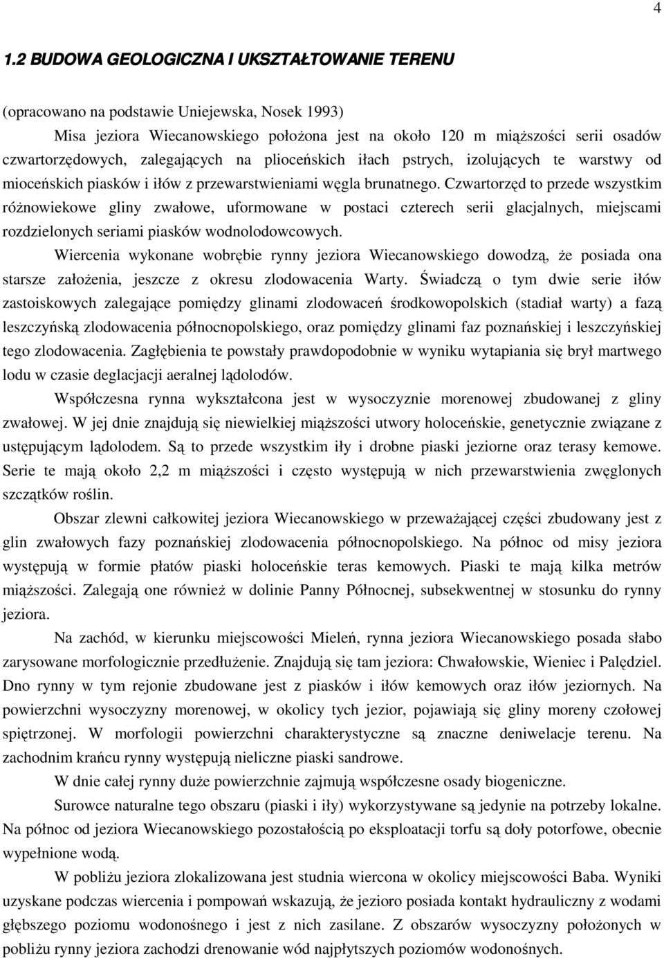 Czwartorzęd to przede wszystkim róŝnowiekowe gliny zwałowe, uformowane w postaci czterech serii glacjalnych, miejscami rozdzielonych seriami piasków wodnolodowcowych.